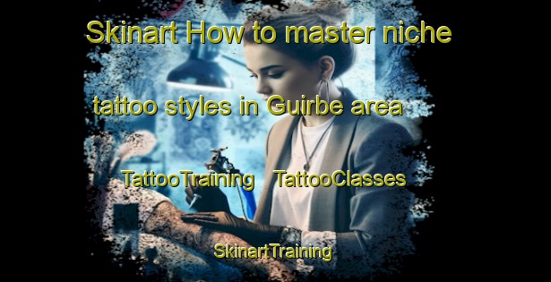 Skinart How to master niche tattoo styles in Guirbe area | TattooTraining | TattooClasses | SkinartTraining - Chad