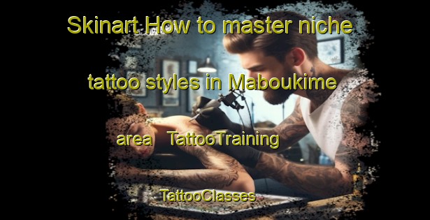 Skinart How to master niche tattoo styles in Maboukime area | TattooTraining | TattooClasses | SkinartTraining - Chad