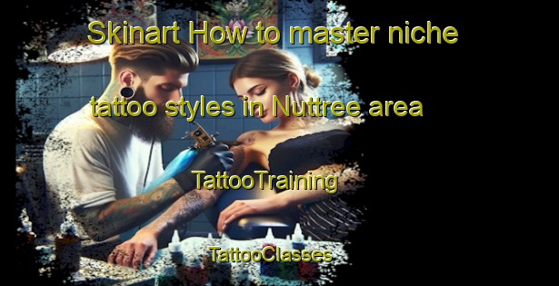 Skinart How to master niche tattoo styles in Nuttree area | TattooTraining | TattooClasses | SkinartTraining - United States
