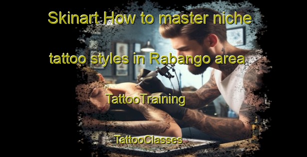 Skinart How to master niche tattoo styles in Rabango area | TattooTraining | TattooClasses | SkinartTraining - Kenya