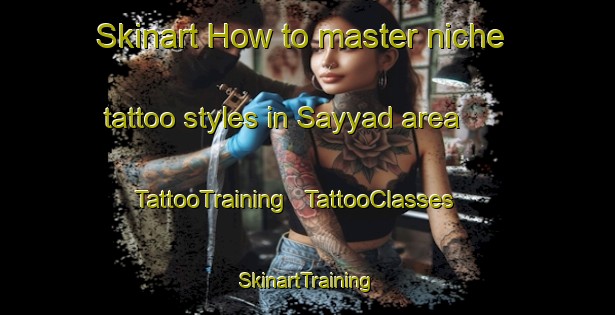 Skinart How to master niche tattoo styles in Sayyad area | TattooTraining | TattooClasses | SkinartTraining - Afghanistan