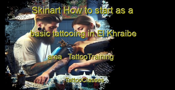 Skinart How to start as a basic tattooing in El Khraibe area | TattooTraining | TattooClasses | SkinartTraining - Lebanon