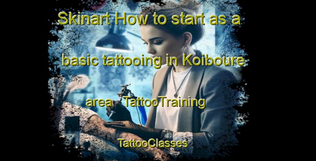 Skinart How to start as a basic tattooing in Koiboure area | TattooTraining | TattooClasses | SkinartTraining - Côte d Ivoire