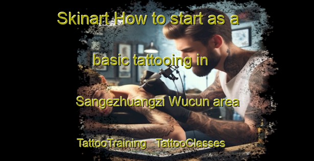 Skinart How to start as a basic tattooing in Sangezhuangzi Wucun area | TattooTraining | TattooClasses | SkinartTraining - China
