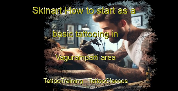 Skinart How to start as a basic tattooing in Vagurampatti area | TattooTraining | TattooClasses | SkinartTraining - India