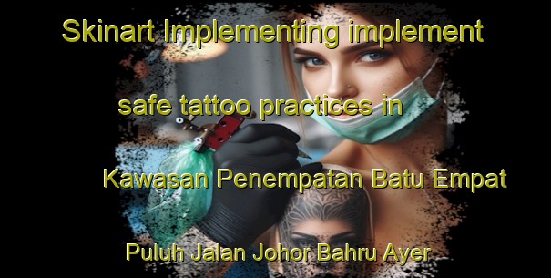 Skinart Implementing implement safe tattoo practices in Kawasan Penempatan Batu Empat Puluh Jalan Johor Bahru Ayer Hitam area | TattooTraining | TattooClasses | SkinartTraining - Malaysia