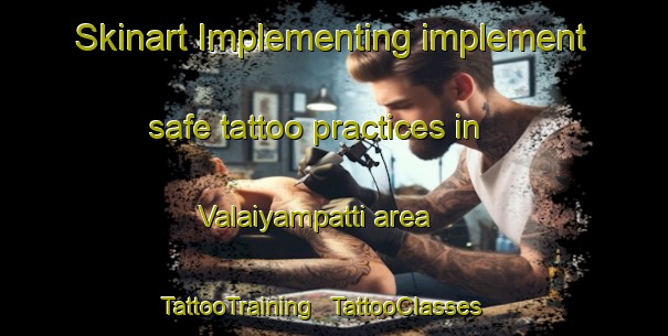 Skinart Implementing implement safe tattoo practices in Valaiyampatti area | TattooTraining | TattooClasses | SkinartTraining - India