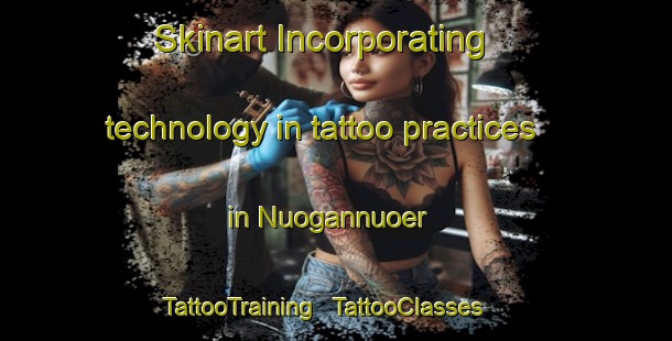 Skinart Incorporating technology in tattoo practices in Nuogannuoer | TattooTraining | TattooClasses | SkinartTraining - China
