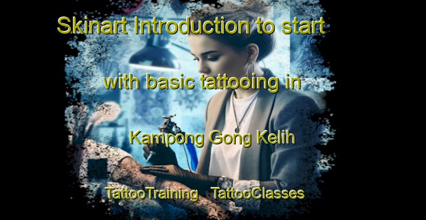 Skinart Introduction to start with basic tattooing in Kampong Gong Kelih | TattooTraining | TattooClasses | SkinartTraining - Malaysia