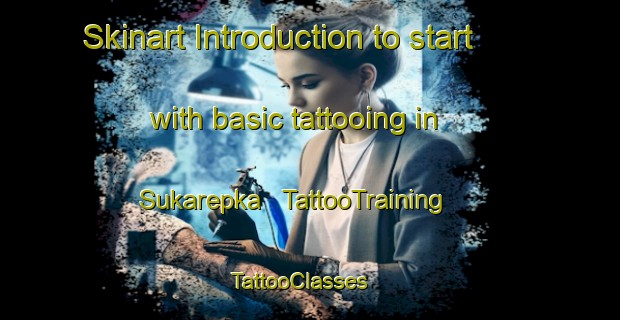 Skinart Introduction to start with basic tattooing in Sukarepka | TattooTraining | TattooClasses | SkinartTraining - Lithuania