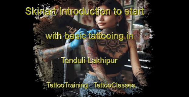 Skinart Introduction to start with basic tattooing in Tenduli Lakhipur | TattooTraining | TattooClasses | SkinartTraining - India