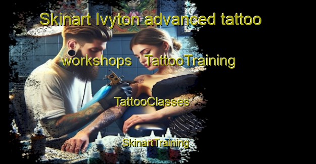 Skinart Ivyton advanced tattoo workshops | TattooTraining | TattooClasses | SkinartTraining - United States