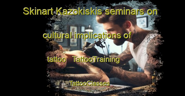Skinart Kazokiskis seminars on cultural implications of tattoo | TattooTraining | TattooClasses | SkinartTraining - Lithuania