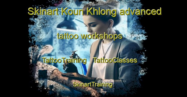 Skinart Koun Khlong advanced tattoo workshops | TattooTraining | TattooClasses | SkinartTraining - Cambodia