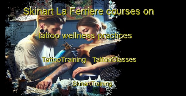 Skinart La Ferriere courses on tattoo wellness practices | TattooTraining | TattooClasses | SkinartTraining - Switzerland