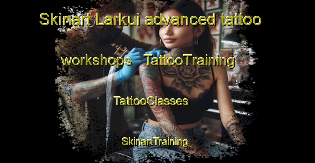 Skinart Larkui advanced tattoo workshops | TattooTraining | TattooClasses | SkinartTraining - India