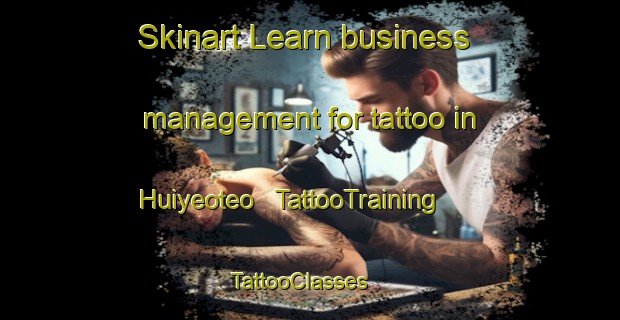 Skinart Learn business management for tattoo in Huiyeoteo | TattooTraining | TattooClasses | SkinartTraining - Republic of Korea