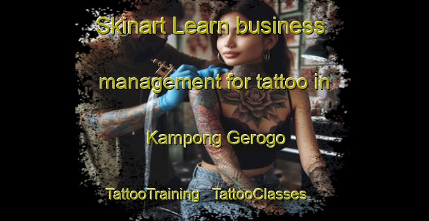 Skinart Learn business management for tattoo in Kampong Gerogo | TattooTraining | TattooClasses | SkinartTraining - Malaysia