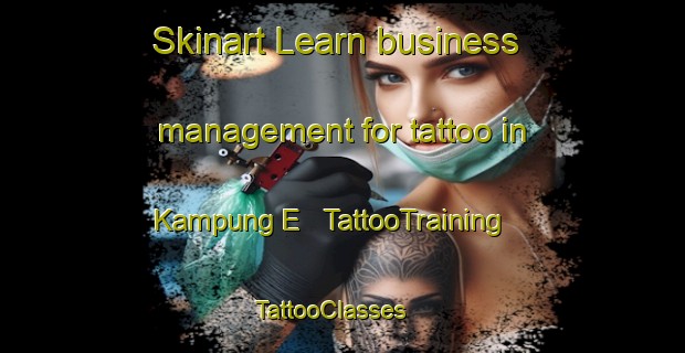 Skinart Learn business management for tattoo in Kampung E | TattooTraining | TattooClasses | SkinartTraining - Malaysia