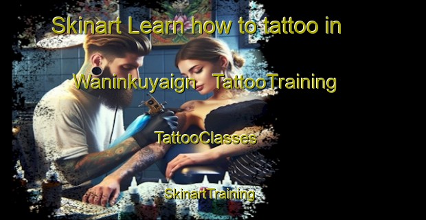 Skinart Learn how to tattoo in Waninkuyaign | TattooTraining | TattooClasses | SkinartTraining - Papua New Guinea