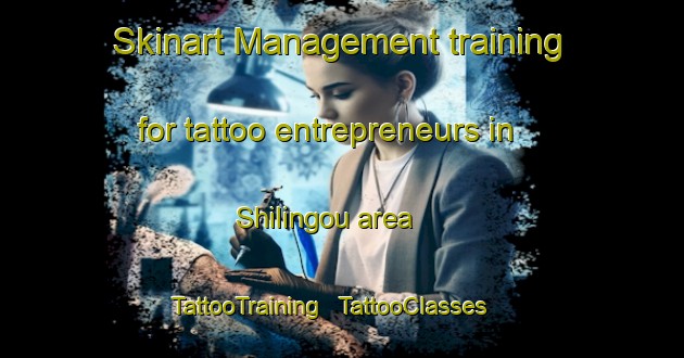 Skinart Management training for tattoo entrepreneurs in Shilingou area | TattooTraining | TattooClasses | SkinartTraining - China