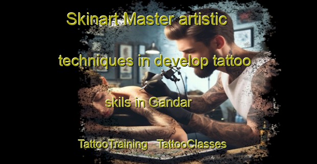 Skinart Master artistic techniques in develop tattoo skils in Gandar | TattooTraining | TattooClasses | SkinartTraining - India