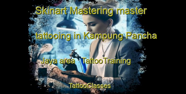 Skinart Mastering master tattooing in Kampung Pancha Jaya area | TattooTraining | TattooClasses | SkinartTraining - Malaysia