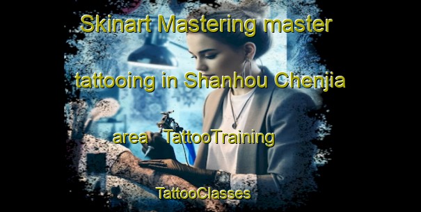 Skinart Mastering master tattooing in Shanhou Chenjia area | TattooTraining | TattooClasses | SkinartTraining - China