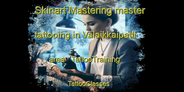 Skinart Mastering master tattooing in Valaikkaipatti area | TattooTraining | TattooClasses | SkinartTraining - India