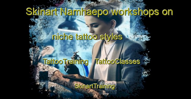 Skinart Namhaepo workshops on niche tattoo styles | TattooTraining | TattooClasses | SkinartTraining - Republic of Korea