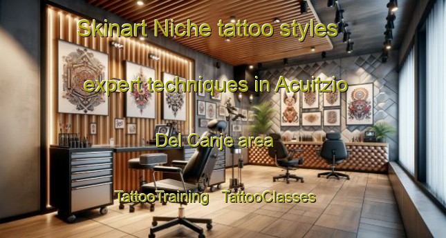 Skinart Niche tattoo styles expert techniques in Acuitzio Del Canje area | TattooTraining | TattooClasses | SkinartTraining - Mexico