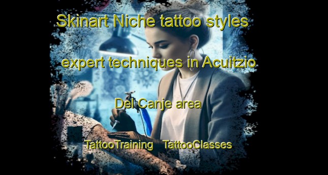 Skinart Niche tattoo styles expert techniques in Acuitzio Del Canje area | TattooTraining | TattooClasses | SkinartTraining - Mexico