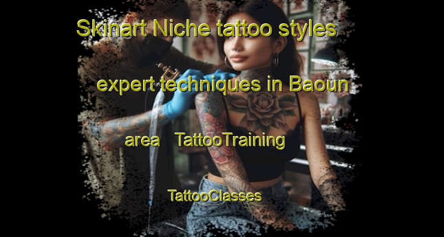 Skinart Niche tattoo styles expert techniques in Baoun area | TattooTraining | TattooClasses | SkinartTraining - Chad