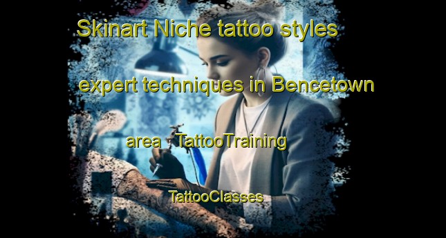 Skinart Niche tattoo styles expert techniques in Bencetown area | TattooTraining | TattooClasses | SkinartTraining - United States