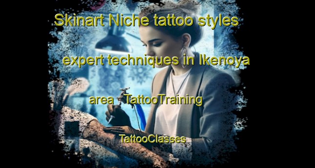 Skinart Niche tattoo styles expert techniques in Ikenoya area | TattooTraining | TattooClasses | SkinartTraining - Japan