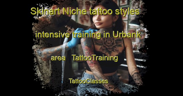 Skinart Niche tattoo styles intensive training in Urbank area | TattooTraining | TattooClasses | SkinartTraining - United States
