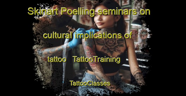 Skinart Poelling seminars on cultural implications of tattoo | TattooTraining | TattooClasses | SkinartTraining - Austria