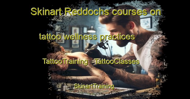 Skinart Reddochs courses on tattoo wellness practices | TattooTraining | TattooClasses | SkinartTraining - United States
