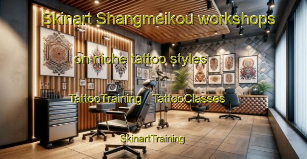 Skinart Shangmeikou workshops on niche tattoo styles | TattooTraining | TattooClasses | SkinartTraining - China