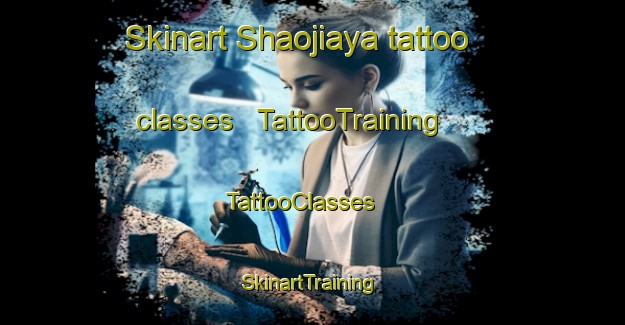 Skinart Shaojiaya tattoo classes | TattooTraining | TattooClasses | SkinartTraining - China