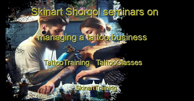 Skinart Shorqol seminars on managing a tattoo business | TattooTraining | TattooClasses | SkinartTraining - Afghanistan