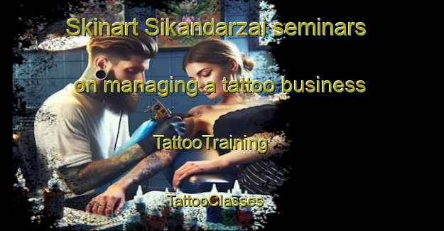 Skinart Sikandarzai seminars on managing a tattoo business | TattooTraining | TattooClasses | SkinartTraining - Afghanistan