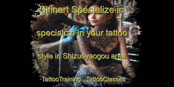 Skinart Specialize in specialize in your tattoo style in Shizuoyaogou area | TattooTraining | TattooClasses | SkinartTraining - China
