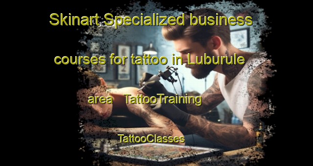 Skinart Specialized business courses for tattoo in Luburule area | TattooTraining | TattooClasses | SkinartTraining - the Democratic Republic of the Congo