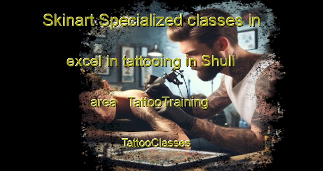 Skinart Specialized classes in excel in tattooing in Shuli area | TattooTraining | TattooClasses | SkinartTraining - China