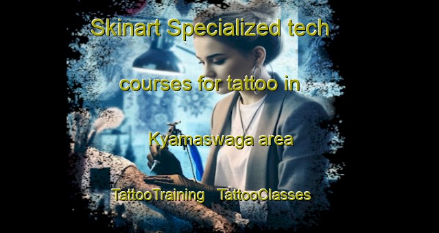 Skinart Specialized tech courses for tattoo in Kyamaswaga area | TattooTraining | TattooClasses | SkinartTraining - Uganda