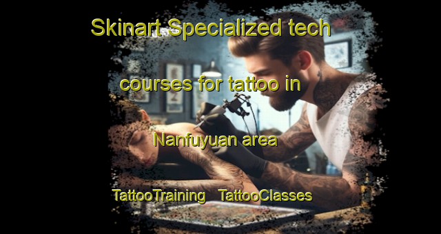Skinart Specialized tech courses for tattoo in Nanfuyuan area | TattooTraining | TattooClasses | SkinartTraining - China
