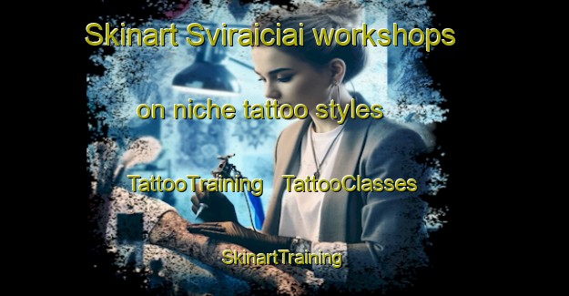 Skinart Sviraiciai workshops on niche tattoo styles | TattooTraining | TattooClasses | SkinartTraining - Lithuania