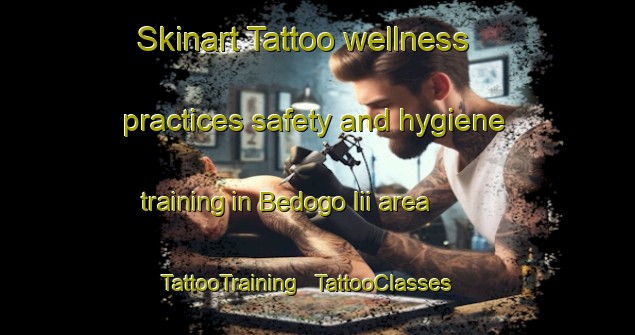 Skinart Tattoo wellness practices safety and hygiene training in Bedogo Iii area | TattooTraining | TattooClasses | SkinartTraining - Chad