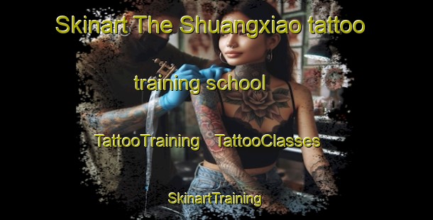 Skinart The Shuangxiao tattoo training school | TattooTraining | TattooClasses | SkinartTraining - China